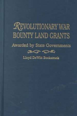 Revolutionary War Bounty Land Grants de Lloyd DeWitt Bockstruck