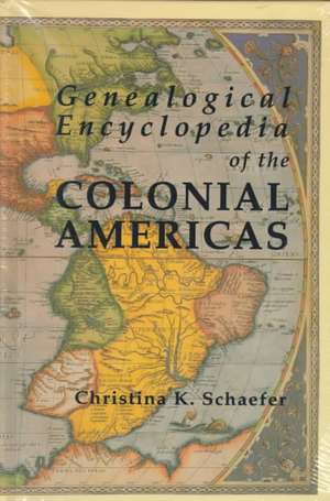 Genealogical Encyclopedia of the Colonial Americas. a Complete Digest of the Records of All the Countries of the Western Hemisphere de Christina K. Schaefer