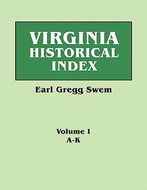 Virginia Historical Index. in Two Volumes. by E. G. Swem, Librarian of the College of William and Mary. Volume One: A-K de Earl Gregg Swem