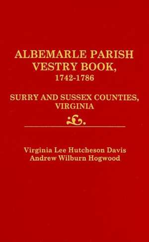 Albemarle Parish Vestry Book, 1742-1786. Surry and Sussex Counties, Virginia de Virginia Lee Hutcheson Davis