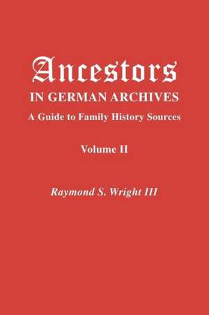 Ancestors in German Archives. Volume II de Raymond S. Wright III