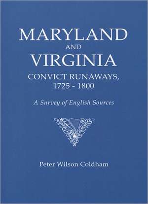 Maryland and Virginia Convict Runaways, 1725-1800. a Survey of English Sources de Peter Wilson Coldham