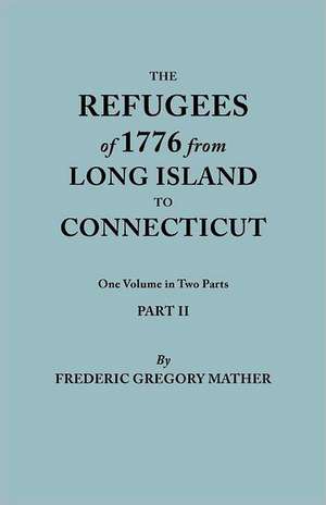 The Refugees of 1776 from Long Island to Connecticut. One Volume in Two Parts. Part II. Includes Index to Both Parts: The Complete Guide de Frederic Gregory Mather