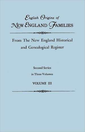 English Origins of New England Families, from the New England Historical and Genealogical Register. Second Series, in Three Volumes. Volume III: The Complete Guide de Gary Boyd Roberts