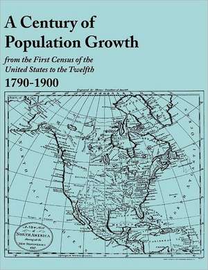 A Century of Population Growth, from the First Census of the United States to the Twelfth, 1790-1900 de U. S. Bureau of the Census