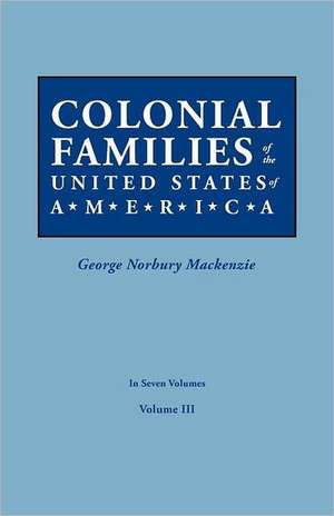 Colonial Families of the United States of America. in Seven Volumes. Volume III: Includes Index to Both Parts 1 & 2 de George Norbury Mackenzie