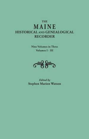 The Maine Historical and Genealogical Recorder. Nine Volumes Bound in Three. Volumes I-III de Stephen Marion Watson