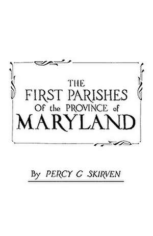 The First Parishes of the Province of Maryland de Percy G. Skirven