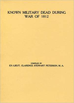 Known Military Dead During the War of 1812 de Clarence S. Peterson