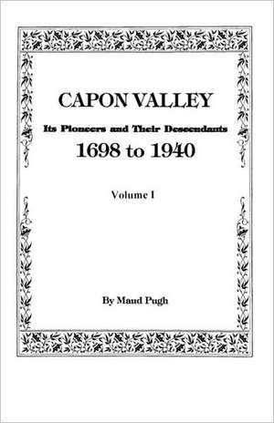 Capon Valley. Its Pioneers and Their Descendants, 1698 to 1940 de Maud Pugh