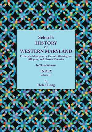 History of Western Maryland, Being a History of Frederick, Montgomery, Carroll, Washington, Allegany, and Garrett Counties. in Three Volumes. Volume I de Helen Long