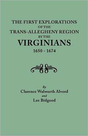 First Explorations of the Trans-Allegheny Region by the Virginians, 1650-1674 de Clarence Walworth Alvord