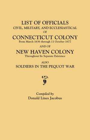 List of Officials, Civil, Military, and Ecclesiastical, of Connecticut Colony from March 1636 Through 11 October 1677 and of New Haven Colony Througho: The Eastern Shore of Maryland de Donald Lines Jacobus