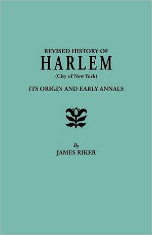 Revised History of Harlem (City of New York). Its Origin and Early Annals de James Riker