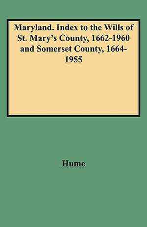 Maryland. Index to the Wills of St. Mary's County, 1662-1960 and Somerset County, 1664-1955 de Joan Hume