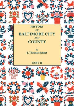 History of Baltimore City and County [Maryland] from the Earliest Period to the Present Day [1881] de J. Thomas Scharf