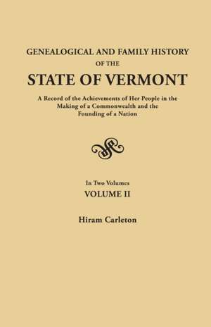 Genealogical and Family History of the State of Vermont. a Record of the Achievements of Her People in the Making of a Commonwealth and the Founding o de Hiram Carleton