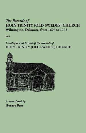 The Records of Holy Trinity (Old Swedes) Church, Wilmington, Delaware, from 1697 to 1773. Papers of the Historical Society of Delaware, Number IX. and: Genealogies and Biographies of the History and Genealogies of Ancient Windsor, Connecticut, Incl de Horace Burr