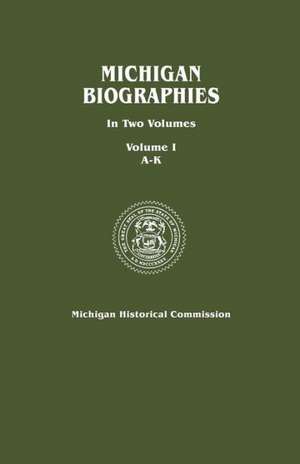 Michigan Biographies. in Two Volumes. Volume I, A-K de Michigan Historical Commission