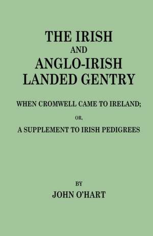 The Irish and Anglo-Irish Landed Gentry When Cromwell Came to Ireland, Or, a Supplement to Irish Pedigrees: Genealogical Resources on Chinese Surnames de John O'Hart