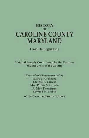 History of Caroline County, Maryland, from Its Beginning. Material Largely Contributed by the Teachers and Children of the County de Laura C. Cochrane