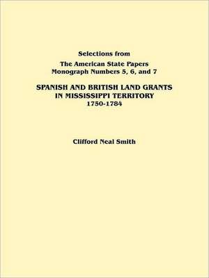 Spanish and British Land Grants in Mississippi Territory, 1750-1784. Three Parts in One. Originally Published as Monographs 5-7, Selections from the a de Alison Smith