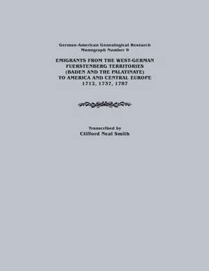 Emigrants from the West-German Fuerstenberg Territories (Baden and the Palatinate) to America and Central Europe, 1712, 1737, 1787. German-American GE de Clifford Neal Smith