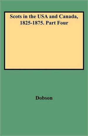 Scots in the USA and Canada, 1825-1875. Part Four de Kit Dobson