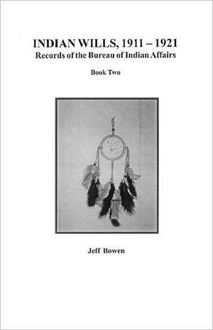 Indian Wills, 1911-1921. Records of the Bureau of Indian Affairs de Jeff Bowen