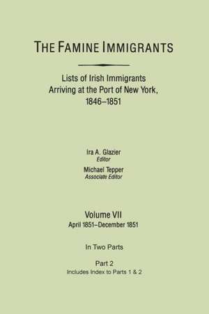 The Famine Immigrants. Lists of Irish Immigrants Arriving at the Port of New York, 1846-1851. Volume VII, Apirl 1851-December 1851. in Two Parts, Part: 1703-1704, 1707-1709 [Libers 20, 21 (Pp. 1-206)] de Ira A. Glazier