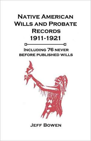 Native American Wills and Probate Records, 1911-1921 de Jeff Bowen