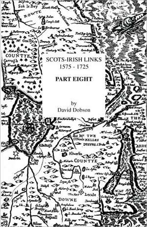 Scots-Irish Links 1575-1725. Part Eight de David Dobson