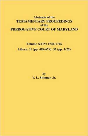 Abstracts of the Testamentary Proceedings of the Prerogative Court of Maryland. Volume XXIV, 1744-1746. Libers de Vernon L. Jr. Skinner