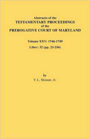 Abstracts of the Testamentary Proceedings of the Prerogative Court of Maryland. Volume XXV, 1746-1749. Liber de Vernon L. Jr. Skinner