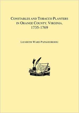 Constables and Tobacco Planters in Orange County, Virginia, 1735-1769 de Lizabeth Ward Papageorgiou