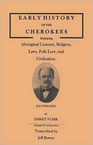 Early History of the Cherokees, Embracing Aboriginal Customs, Religion, Laws, Folk Lore, and Civilization. Illustrated de Emmet Starr