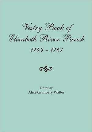 Vestry Book of Elizabeth River Parish, 1749-1761 de Alice Granbery Walter