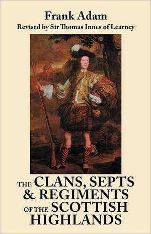 The Clans, Septs, and Regiments of the Scottish Highlands. Eighth Edition de Frank Adam