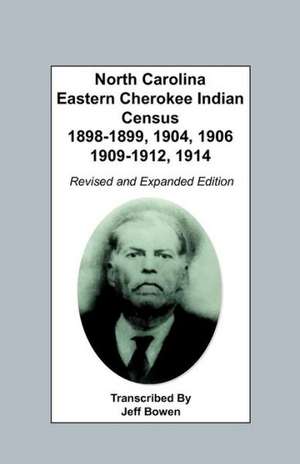 North Carolina Eastern Cherokee Indian Census, 1898-1899, 1904, 1906, 1909-1912, 1914. Revised and Expanded Edition de Jeff Bowen