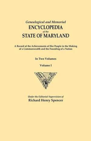 Genealogical and Memorial Encyclopedia of the State of Maryland. a Record of the Achievements of Her People in the Making of a Commonwealth and the Fo de Richard Henry Spencer