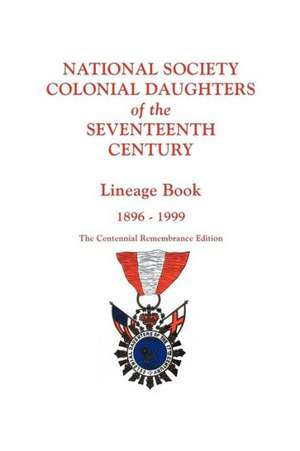 National Society Colonial Daughters of the Seventeenth Century. Lineage Book, 1896-1999. the Centennial Remembrance Edition de 17th Century Ns Colonial Daughters