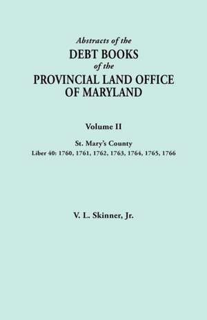 Abstracts of the Debt Books of the Provincial Land Office of Maryland. Volume II, St. Mary's County. Liber 40 de V. L. Skinner