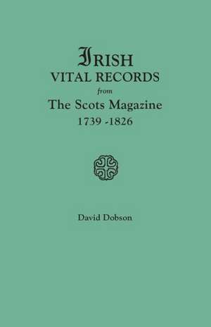 Irish Vital Records from the Scots Magazine, 1739-1826 de David Dobson