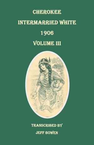 Cherokee Intermarried White, 1906. Volume III de Jeff Bowen