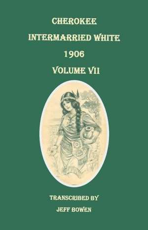 Cherokee Intermarried White, 1906. Volume VII de Jeff Bowen