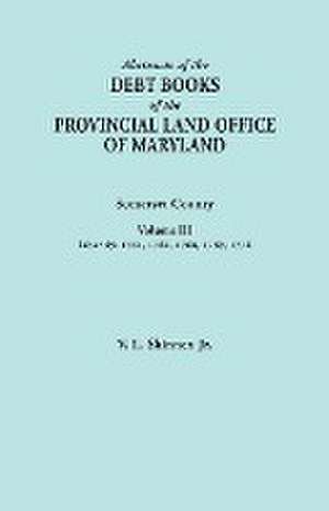 Abstracts of the Debt Books of the Provincial Land Office of Maryland. Somerset County, Volume III: 1761, 1764, 1768, 1769, 1774 de Vernon L. Jr. Skinner