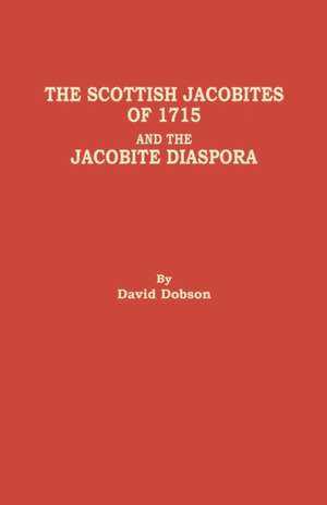 The Scottish Jacobites of 1715 and the Jacobite Diaspora de David Dobson