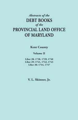 Abstracts of the Debt Books of the Provincial Land Office of Maryland. Kent County, Volume II. Liber 28 de Vernon L. Skinner