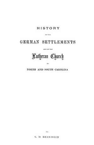 History of the German Settlements and of the Lutheran Church in North and South Carolina de G. D. Bernheim