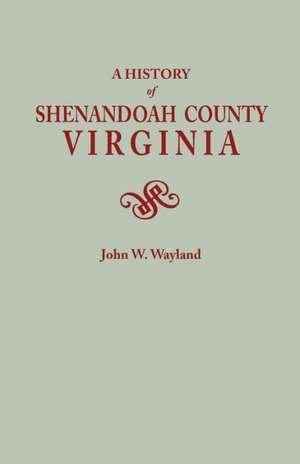 A History of Shenandoah County, Virginia. Second (Augmented) Edition [1969] de Wayland John Walter 1872-1962